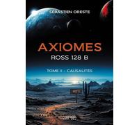 Axiomes - ROSS 128 B - Tome II Causalités - Sébastien Oreste - Verone Eds - broché - Roman