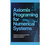 AXIOMIX PROGRAMMING FOR NUMERICAL SYSTEMS: Symbolic and Numeric Computation Models for Scientific and Engineering Workloads