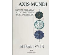 Axis Mundi: Manual operativo de los tres campos de la existência