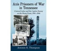 Axis Prisoners of War in Tennessee by Antonio S. Thompson Antonio S. Thompson (Auteur)