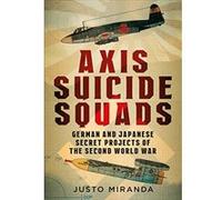 Axis Suicide Squads: German and Japanese Secret Projects of the Second World War - [Livre en VO] Justo Miranda (Auteur)