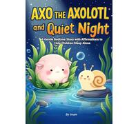 Axo the Axolotl and the Quiet Night: A Gentle Bedtime Story with Affirmations to Help Children Sleep Alone
