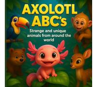Axolotl ABC's: Strange and unique animals from around the world. Cute kids learning book.