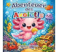 Axolotl-Abenteuer Malbuch für Kinder: Eine Sammlung von Abenteuer-Malvorlagen über ein ungewöhnliches, niedliches Tier, das im Wasser lebt.