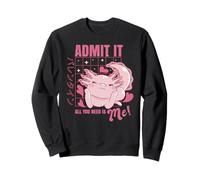 Axolotl Admit It All You Need is Me! Funny Valentine's Day Sweatshirt