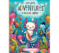 Axolotl Adventures: A Coloring Journey. (Volume 1): Exploring Magical Waters: Color Your Way Through The Enchanted World Of Axolotls. Kids 4+ Ocean Wildlife Coloring Book