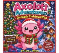 Axolotl Adventures: The Magic Christmas Wish: A Heartwarming Holiday Story for Kids Ages 3-7 | Friendship, Giving, and the Magic of Christmas| Axolotl ... Toddlers, Preschool, Kindergarteners