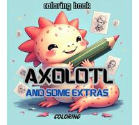 Axolotl and some extras Coloring Book: For kids