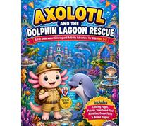 Axolotl and the Dolphin Lagoon Rescue: A Fun Underwater Coloring and Activity Adventure for Kids Ages 5 and up Featuring Dolphins, Ocean Friends, Puzzles, Treasure Hunts, and Bonus Pages
