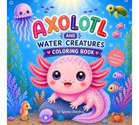 Axolotl and Water Creatures Coloring Book: 30 Fun and Easy Coloring Pages with Cute Sea Animals and an Axolotl Drawing Tutorial for Kids