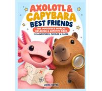 AXOLOTL & CAPYBARA BEST FRIENDS: The Impossible Worlds Coloring & Activity Book: 30 Adventures, Puzzles & Mazes