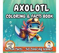 Axolotl Coloring and Facts Book: A Fun and Educational Coloring Book with 50 Fun Facts & 50 Detailed Scenes Exciting Adventures with Axolotls. Perfect for Fun, Relaxation & Learning!