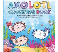 Axolotl Coloring Book: 40+ Super Cute Kawaii Scenes and Fun Facts for Kids and Axolotl Lovers: Adorable Square Coloring Book for Kids Ages 4-8 | Learn ... While You Color | Cute and Relaxing Designs