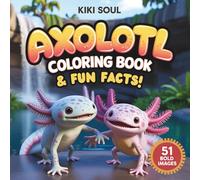 Axolotl Coloring Book: 51 Unique Images and Fun Facts | Kawaii Style | Bold and Easy | Gift for Kids, Boys and Girls!