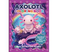 Axolotl Coloring Book: 60 Interesting Fun Facts about this Cute Adorable Endangered Creature ¦ Includes Kawaii, Astronaut and Other Styles, plus Extra Activities For Kids