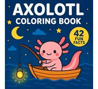 Axolotl Coloring Book: A Fun Coloring Journey Filled With Adorable Axolotls and Interesting Facts to Learn Along the Way