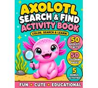 Axolotl Coloring Book: Color, Search & Find Activity Book with 50 Coloring Pages, 50 Fun Facts, Hidden Objects, Plus 5 Bonus Activities Including ... Find Differences, How to Draw & a Certificate