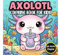 Axolotl Coloring Book For Kids: 50 Fun Facts and Drawing Adventures for Curious Children Ages 4-8 Featuring Cute and Smart Kawaii Marine Life Designs to Discover, Learn and Relax