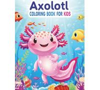 Axolotl Coloring Book for Kids: 70 Adorable Axolotl Designs: Playful Adventures & Magical Underwater World | Fun Activity Book for Boys and Girls