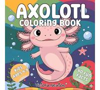 Axolotl Coloring Book for Kids Ages 4-8: +40 Fun Facts a Cute and Funny Amphibian Illustrations for Relaxation, Creativity, and Learning | The Perfect Kawaii Gift for Boys and Girls
