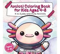 Axolotl Coloring Book for Kids Ages 4-8: A to Z Alphabet Occupations with Cute Axolotls Dressed as Astronaut, Baker, Coach, Doctor, Painter & More!