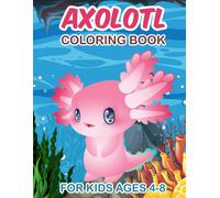 Axolotl Coloring Book For Kids Ages 4 - 8: Cute Funny Exotic Salamander Book With Cool Simple Drawings For Animal Nature Biology & Amphibian Lover Color Mexican Walking Fish For Stress Relief