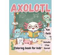 Axolotl Coloring Book for Kids: Sweet Kawaii Characters, Simple Coloring Pages, Fun Facts & Learning, and Three Short Stories to Color