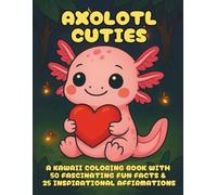 Axolotl Cuties: A Kawaii Coloring Book with 50 Fascinating Fun Facts & 25 Inspirational Affirmations