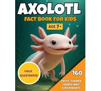 Axolotl Fact Book For Kids: Discover Amazing Facts About This Wonderful Amphian And Have Fun With Quizzes, Interactive Games Experiments