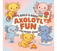 Axolotl Fun! Bold and Easy Coloring Book: A Cute Axolotl Gift Idea for Girls & Boys | Fun Activity & Drawing Book with Interesting Facts | Perfect Educational Present for Young Fans