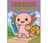 Axolotl Goes to School Coloring Book: Coloring Fun with Easy-to-Color Axolotls in Classroom Adventures, Playful Learning, and School Day Moments | 8.5 ... for Relaxation, Travel, and Creative Downtime