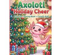 Axolotl Holiday Cheer: A Festive Coloring Book Year-Round: Cute Walking Fish, Christmas Trees, Halloween Pumpkins, and Easter Eggs | Fun Celebrations Activity Book for Kids Ages 5-8, Boys, and Girls