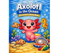 Axolotl in the Ocean - Educational Coloring Book: axolotl coloring book, ocean animals, creative frame, underwater art, kids drawing pages, for kids 4-6