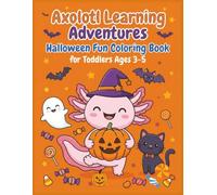 Axolotl Learning Adventures: Halloween Coloring Book for Toddlers Ages 3-5: Pumpkins Costumes Ghosts Bats Witches Spooky Treats Trick-or-Treat Fun