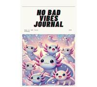 Axolotl Magic: No Bad Vibes Journal: A Dotted Notebook for Embracing Positivity, Kawaii Creativity, and the Quirky Charm of Axolotls