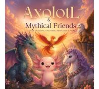 Axolotl & Mythical Friends: A Cozy Fantasy Coloring Book with Dragons, Unicorns, Mermaids, Phoenixes & More