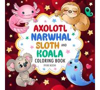 Axolotl, Narwhal, Sloth, and Koala: Fun Coloring Book For Kids Ages 4-8
