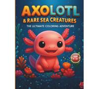Axolotl & Rare Sea Creatures: The Ultimate Coloring Adventure: Fun Facts & Cute Ocean Animals for Kids Ages 6-10