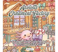 Axolotl’s Ornament Factory: A Whimsical Christmas Coloring Book of Sparkly Decorations, Merry Mischief, and Handmade Holiday Magic