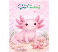 Axolotl Sketchbook for Girls - Cute Pastel Watercolor Axolotl Cover, 100 Pages, 8.5 x 11 Drawing Notebook for Kids, Teens & Cute Art Lovers: Adorable ... for Drawing, Doodling, Anime & Kawaii Art