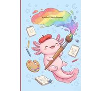 Axolotl Sketchbook: I Sketch Alotl, Cute Kawaii, Large Axolotl Notebook for Drawing, 6x9, 100 Blank Pages, great for Girls, Boys & Axolotl Lovers
