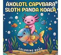 Axolotl, Sloth, Capybara, Koala and Panda: Big Book of Colouring for Kids, Cute and Funny Animal Coloring Book for Kids Ages 4-10 (Bold and Easy Coloring Book)