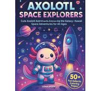 Axolotl Space Explorers: Cute Axolotl Astronauts Exploring the Galaxy - Kawaii Space Adventures for All Ages