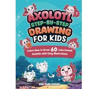 Axolotl Step-by-Step Drawing for Kids: Learn How to Draw 60 Cute Kawaii Axolotls with Easy Illustrations: Gift Ideas for Pet Owners, Fans, Crafts, Pencil Control, and More!