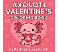 Axolotl Valentine's Coloring Book: Cute Axolotls, Sweet Hearts and Fun Valentine Designs to Color