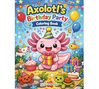 Axolotl's Birthday Party Coloring Book for Kids: A coloring book featuring a charming axolotl celebraiting his birthday, Birthday coloring book for children.