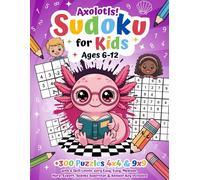 Axolotls! Sudoku for Kids Ages 6-12: +300 Puzzles 4x4 & 9x9 with 6 Skill Levels: Very Easy, Easy, Medium, Hard, Expert, Sudoku Superstar & Answer Key Included