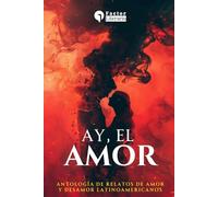 Ay, el amor: Antología de relatos de amor y desamor latinoamericanos