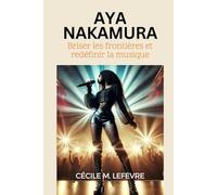 Aya Nakamura: Briser les frontières et redéfinir la musique: une biographie complète de son héritage pionnier dans la pop française, sa vie personnelle et son engagement culturel