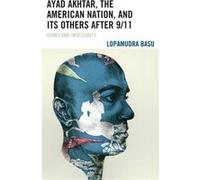 Ayad Akhtar the American Nation and Its Others after 911 by Lopamudra Basu Lopamudra Basu (Auteur)